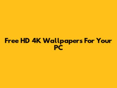 Free HD 4K Wallpapers For Your PC