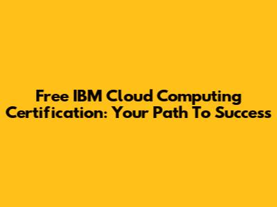 Free IBM Cloud Computing Certification: Your Path To Success