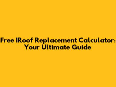 Free IRoof Replacement Calculator: Your Ultimate Guide