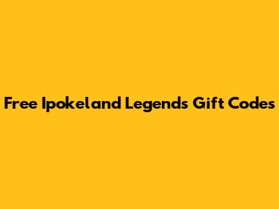 Free Ipokeland Legends Gift Codes
