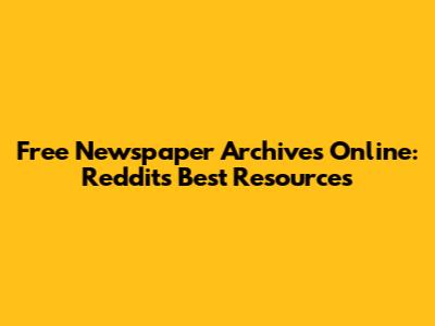 Free Newspaper Archives Online: Reddit's Best Resources