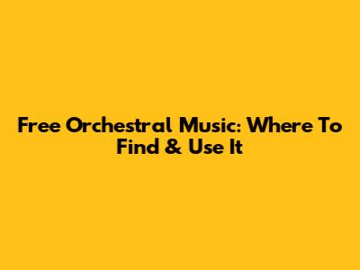 Free Orchestral Music: Where To Find & Use It