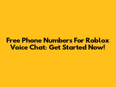 Free Phone Numbers For Roblox Voice Chat: Get Started Now!