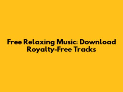 Free Relaxing Music: Download Royalty-Free Tracks
