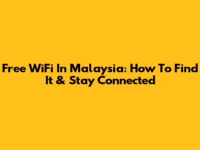 Free WiFi In Malaysia: How To Find It & Stay Connected