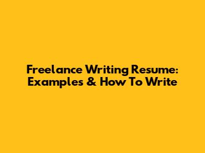 Freelance Writing Resume: Examples & How To Write