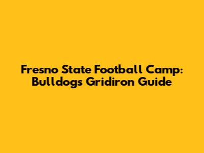 Fresno State Football Camp: Bulldogs' Gridiron Guide