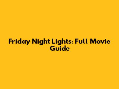 Friday Night Lights: Full Movie Guide