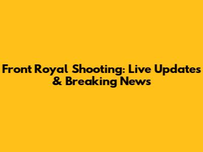 Front Royal Shooting: Live Updates & Breaking News