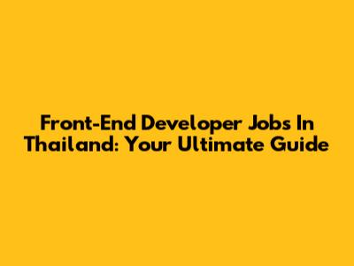 Front-End Developer Jobs In Thailand: Your Ultimate Guide