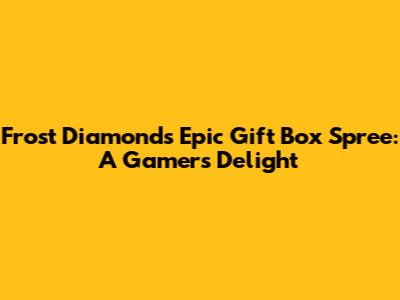 Frost Diamond's Epic Gift Box Spree: A Gamer's Delight