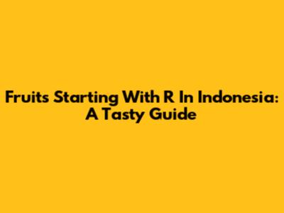Fruits Starting With 'R' In Indonesia: A Tasty Guide