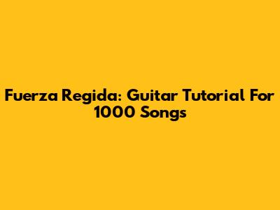 Fuerza Regida: Guitar Tutorial For 1000 Songs