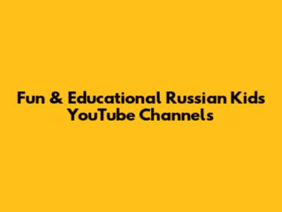 Fun & Educational Russian Kids YouTube Channels