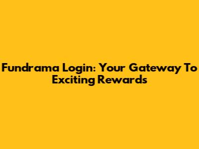 Fundrama Login: Your Gateway To Exciting Rewards