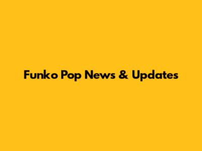 Funko Pop News & Updates