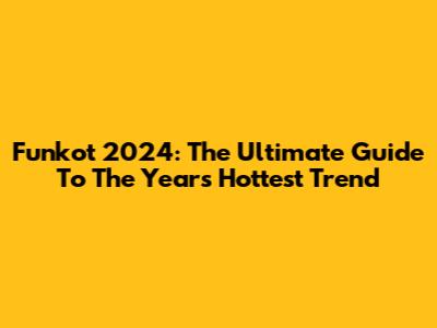 Funkot 2024: The Ultimate Guide To The Year's Hottest Trend