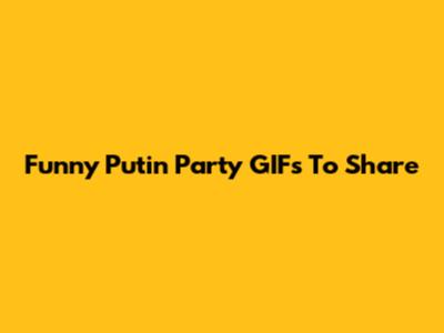 Funny Putin Party GIFs To Share