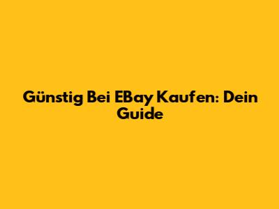Günstig Bei EBay Kaufen: Dein Guide