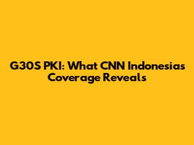 G30S PKI: What CNN Indonesia's Coverage Reveals