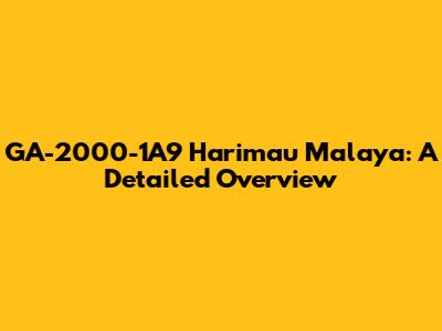 GA-2000-1A9 Harimau Malaya: A Detailed Overview