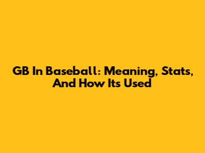 GB In Baseball: Meaning, Stats, And How It's Used