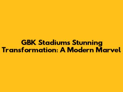 GBK Stadium's Stunning Transformation: A Modern Marvel