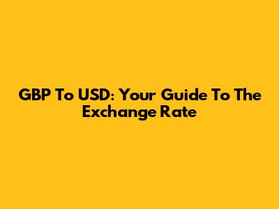 GBP To USD: Your Guide To The Exchange Rate