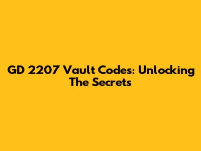 GD 2207 Vault Codes: Unlocking The Secrets