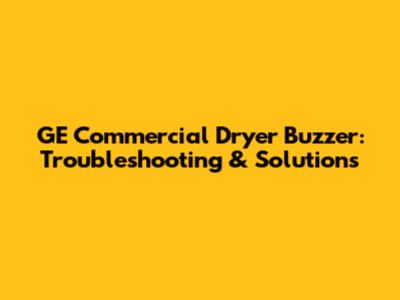 GE Commercial Dryer Buzzer: Troubleshooting & Solutions