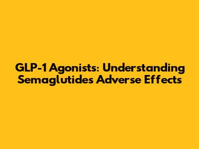 GLP-1 Agonists: Understanding Semaglutide's Adverse Effects