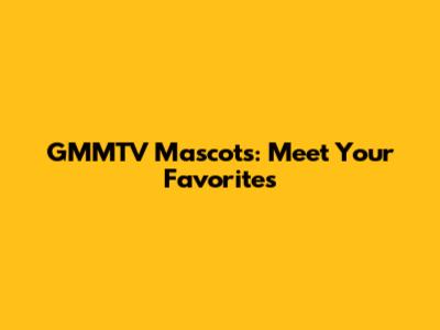 GMMTV Mascots: Meet Your Favorites
