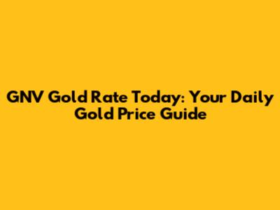 GNV Gold Rate Today: Your Daily Gold Price Guide