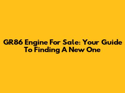 GR86 Engine For Sale: Your Guide To Finding A New One