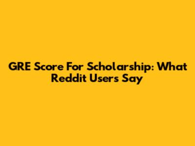 GRE Score For Scholarship: What Reddit Users Say