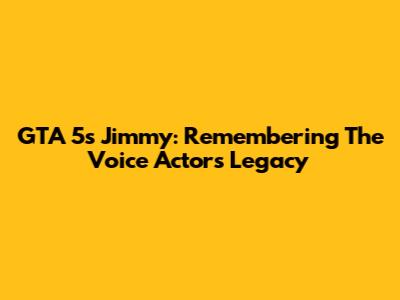 GTA 5's Jimmy: Remembering The Voice Actor's Legacy