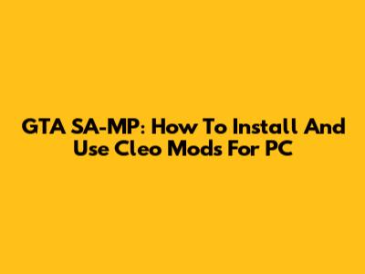GTA SA-MP: How To Install And Use Cleo Mods For PC