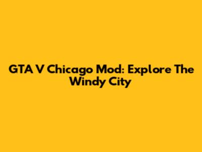 GTA V Chicago Mod: Explore The Windy City