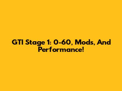 GTI Stage 1: 0-60, Mods, And Performance!