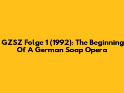GZSZ Folge 1 (1992): The Beginning Of A German Soap Opera