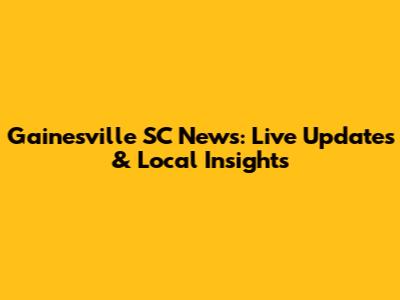 Gainesville SC News: Live Updates & Local Insights