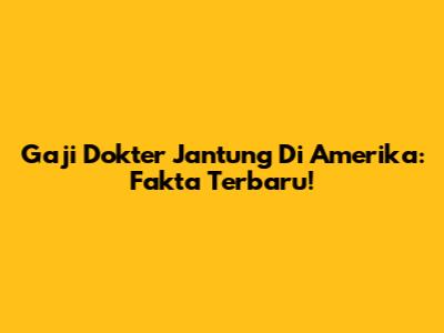 Gaji Dokter Jantung Di Amerika: Fakta Terbaru!