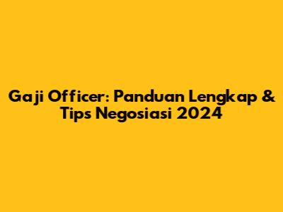 Gaji Officer: Panduan Lengkap & Tips Negosiasi 2024