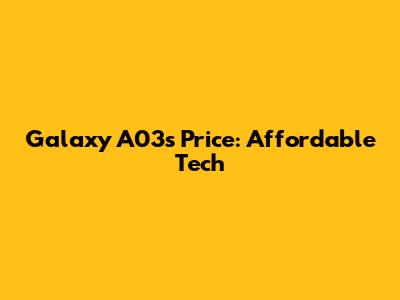 Galaxy A03s Price: Affordable Tech