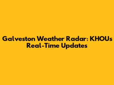 Galveston Weather Radar: KHOU's Real-Time Updates