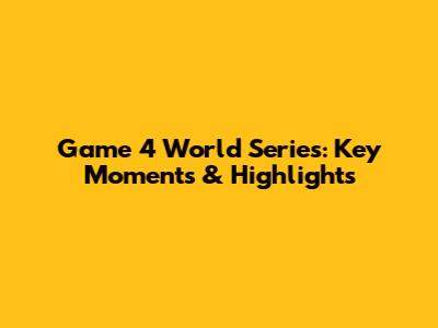 Game 4 World Series: Key Moments & Highlights