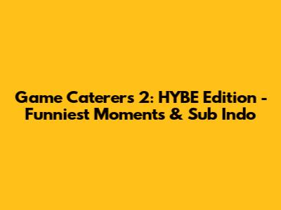 Game Caterers 2: HYBE Edition - Funniest Moments & Sub Indo