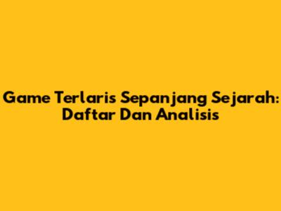 Game Terlaris Sepanjang Sejarah: Daftar Dan Analisis