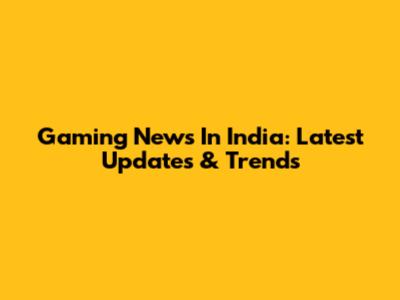 Gaming News In India: Latest Updates & Trends
