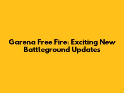 Garena Free Fire: Exciting New Battleground Updates
